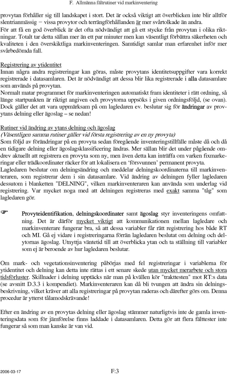 För att få en god överblick är det ofta nödvändigt att gå ett stycke från provytan i olika riktningar.