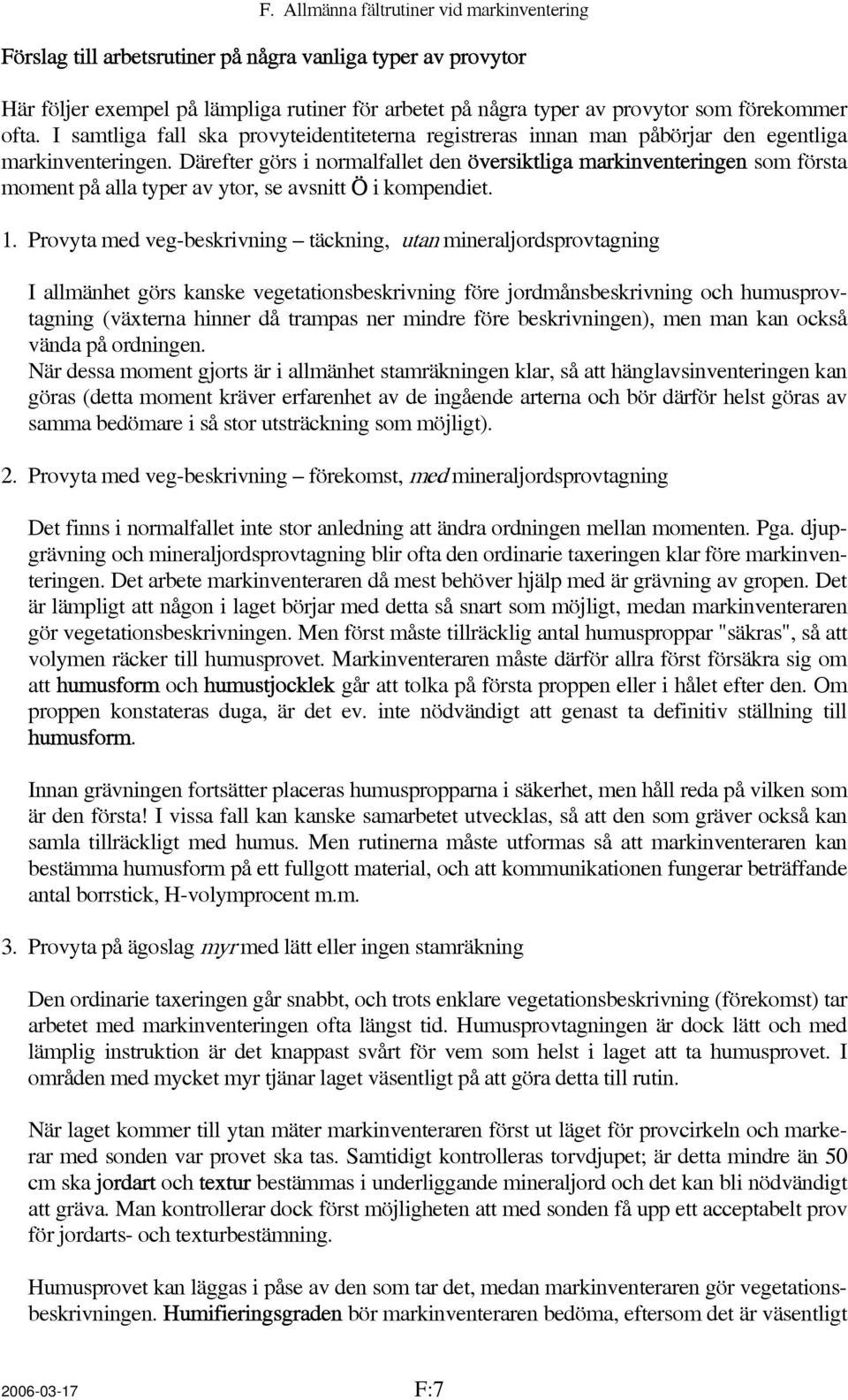 Därefter görs i normalfallet den översiktliga markinventeringen som första moment på alla typer av ytor, se avsnitt Ö i kompendiet. 1.