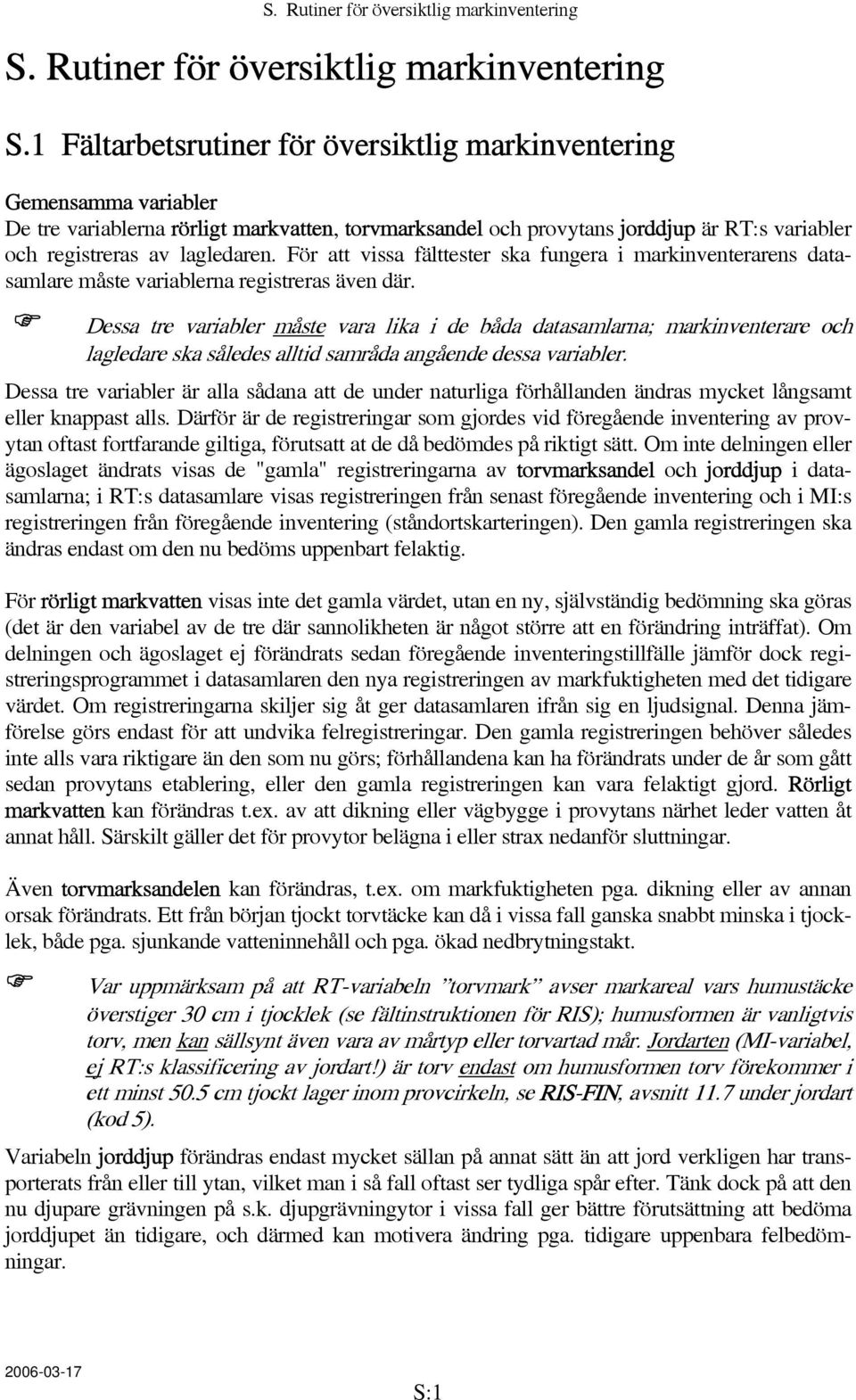 1 Fältarbetsrutiner för översiktlig markinventering Gemensamma variabler De tre variablerna rörligt markvatten, torvmarksandel och provytans jorddjup är RT:s variabler och registreras av lagledaren.