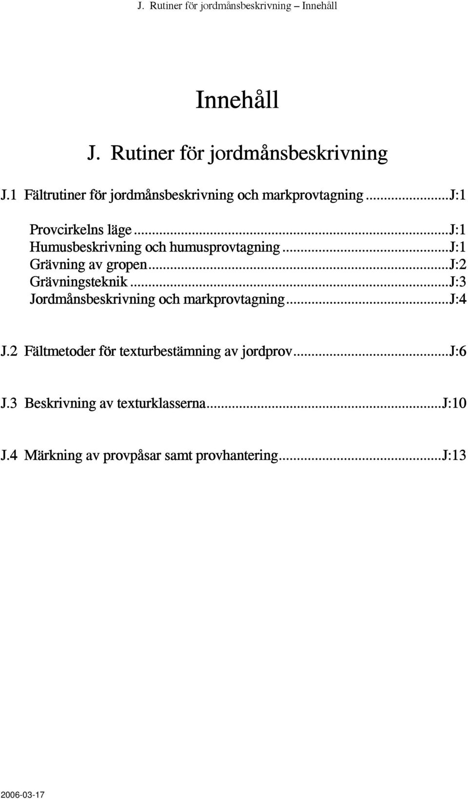 ..j:1 Humusbeskrivning och humusprovtagning...j:1 Grävning av gropen...j:2 Grävningsteknik.