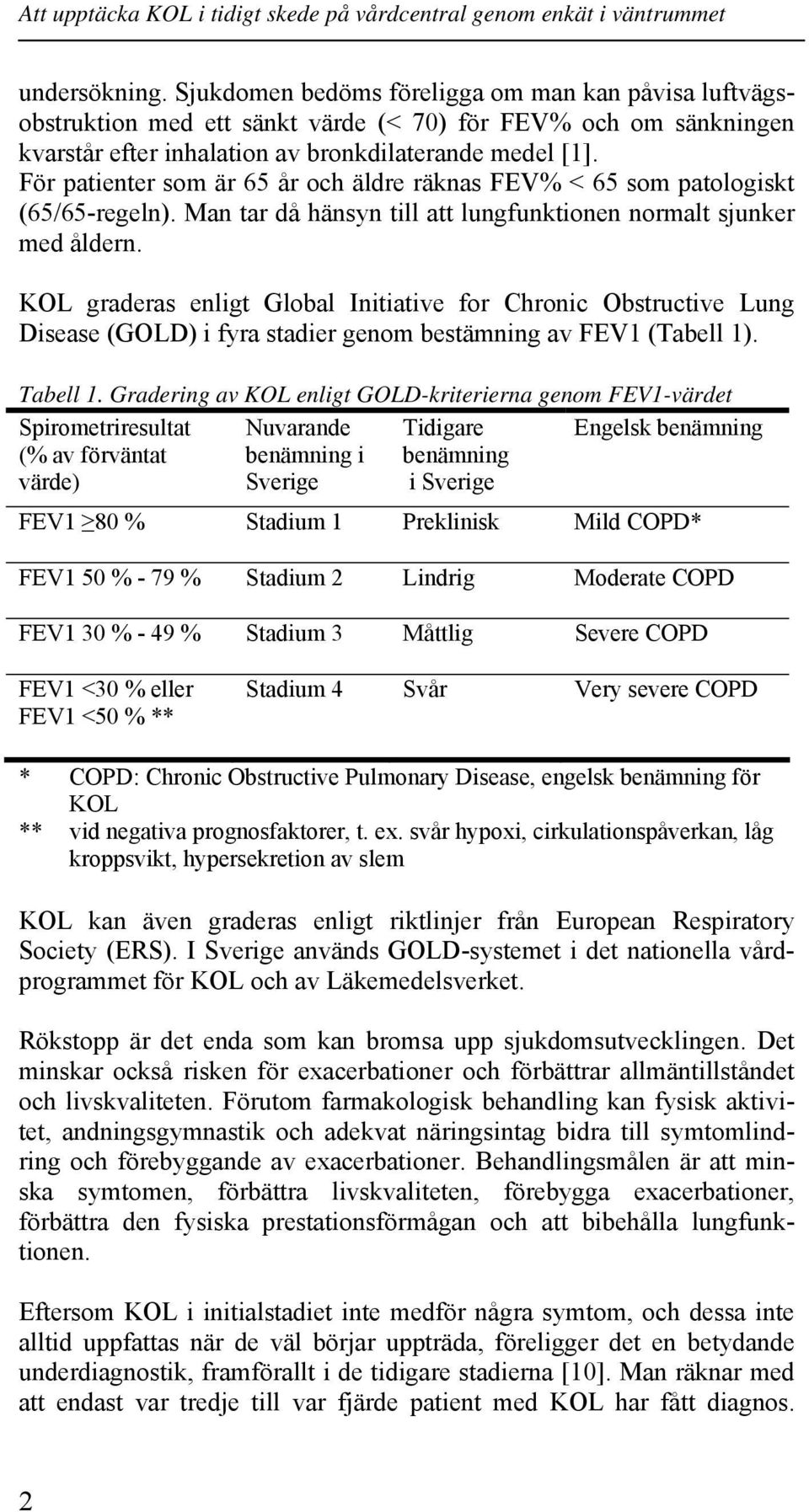 För patienter som är 65 år och äldre räknas FEV% < 65 som patologiskt (65/65-regeln). Man tar då hänsyn till att lungfunktionen normalt sjunker med åldern.