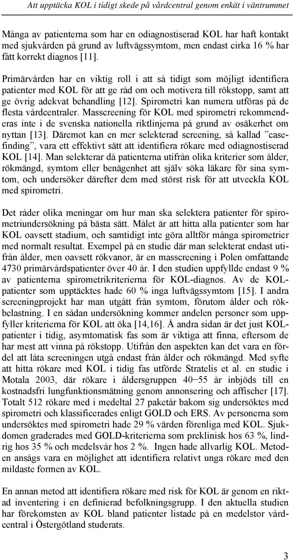 Primärvården har en viktig roll i att så tidigt som möjligt identifiera patienter med KOL för att ge råd om och motivera till rökstopp, samt att ge övrig adekvat behandling [12].