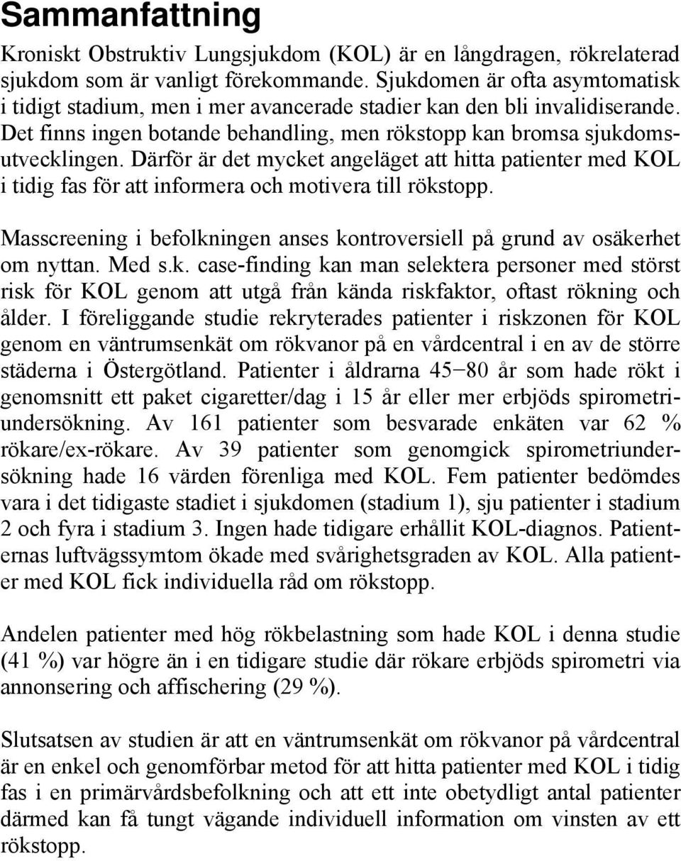 Därför är det mycket angeläget att hitta patienter med KOL i tidig fas för att informera och motivera till rökstopp. Masscreening i befolkningen anses kontroversiell på grund av osäkerhet om nyttan.