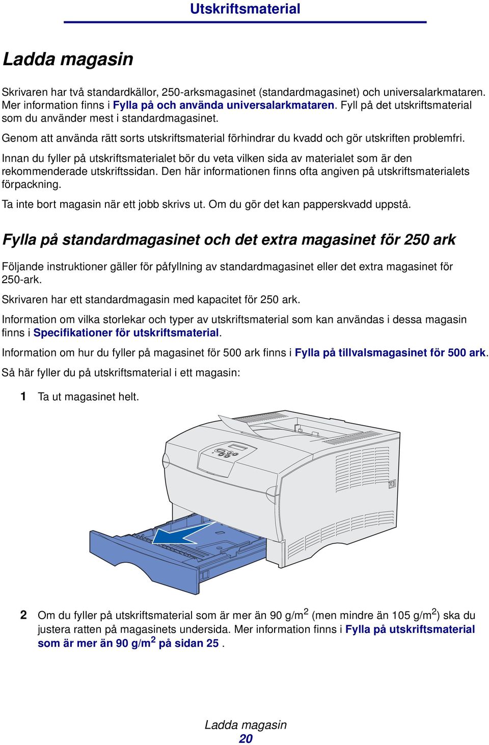 Innan du fyller på utskriftsmaterialet bör du veta vilken sida av materialet som är den rekommenderade utskriftssidan. Den här informationen finns ofta angiven på utskriftsmaterialets förpackning.