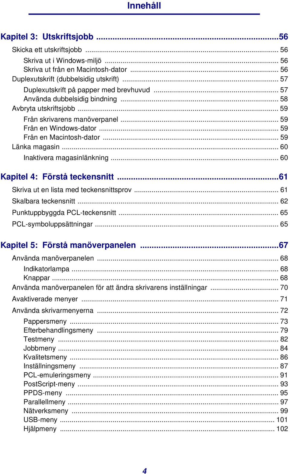 .. 59 Länka magasin... 60 Inaktivera magasinlänkning... 60 Kapitel 4: Förstå teckensnitt...61 Skriva ut en lista med teckensnittsprov... 61 Skalbara teckensnitt... 62 Punktuppbyggda PCL-teckensnitt.