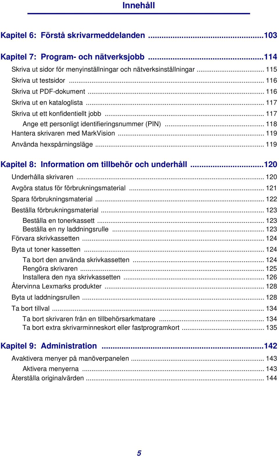 .. 119 Använda hexspårningsläge... 119 Kapitel 8: Information om tillbehör och underhåll...120 Underhålla skrivaren... 120 Avgöra status för förbrukningsmaterial... 121 Spara förbrukningsmaterial.