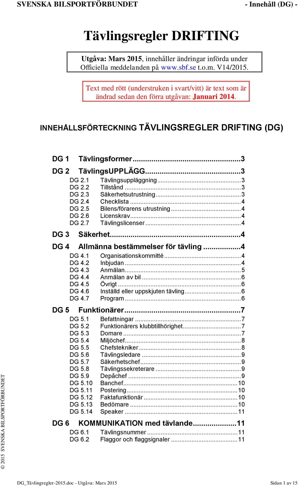 ..3 DG 2.1 Tävlingsuppläggning... 3 DG 2.2 Tillstånd... 3 DG 2.3 Säkerhetsutrustning... 3 DG 2.4 Checklista... 4 DG 2.5 Bilens/förarens utrustning... 4 DG 2.6 Licenskrav... 4 DG 2.7 Tävlingslicenser.