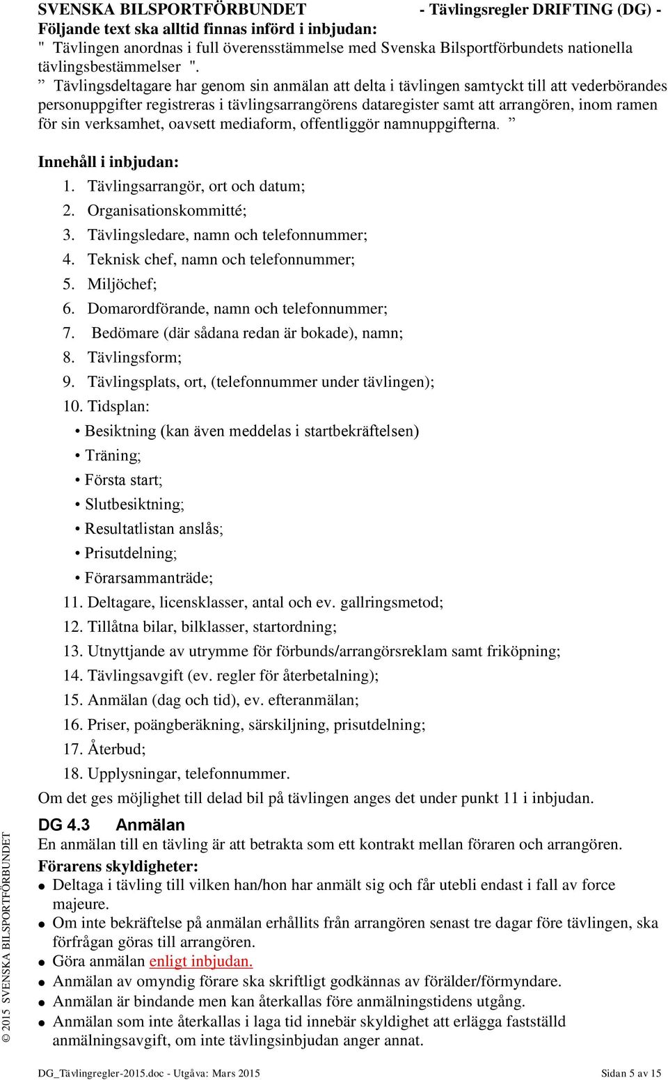 Tävlingsdeltagare har genom sin anmälan att delta i tävlingen samtyckt till att vederbörandes personuppgifter registreras i tävlingsarrangörens dataregister samt att arrangören, inom ramen för sin