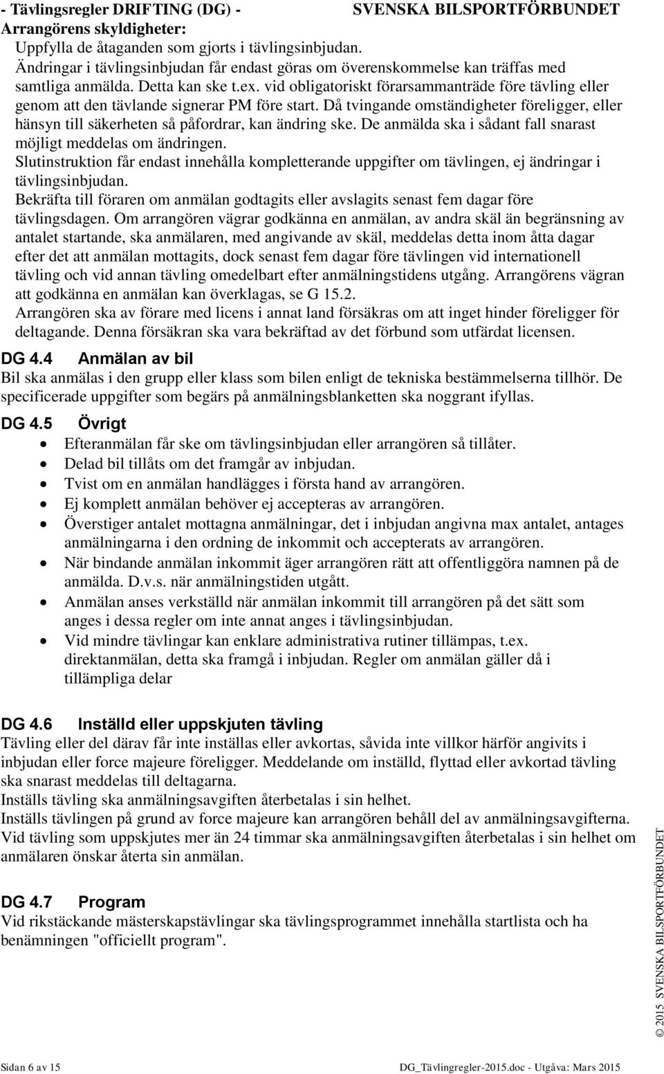 vid obligatoriskt förarsammanträde före tävling eller genom att den tävlande signerar PM före start. Då tvingande omständigheter föreligger, eller hänsyn till säkerheten så påfordrar, kan ändring ske.