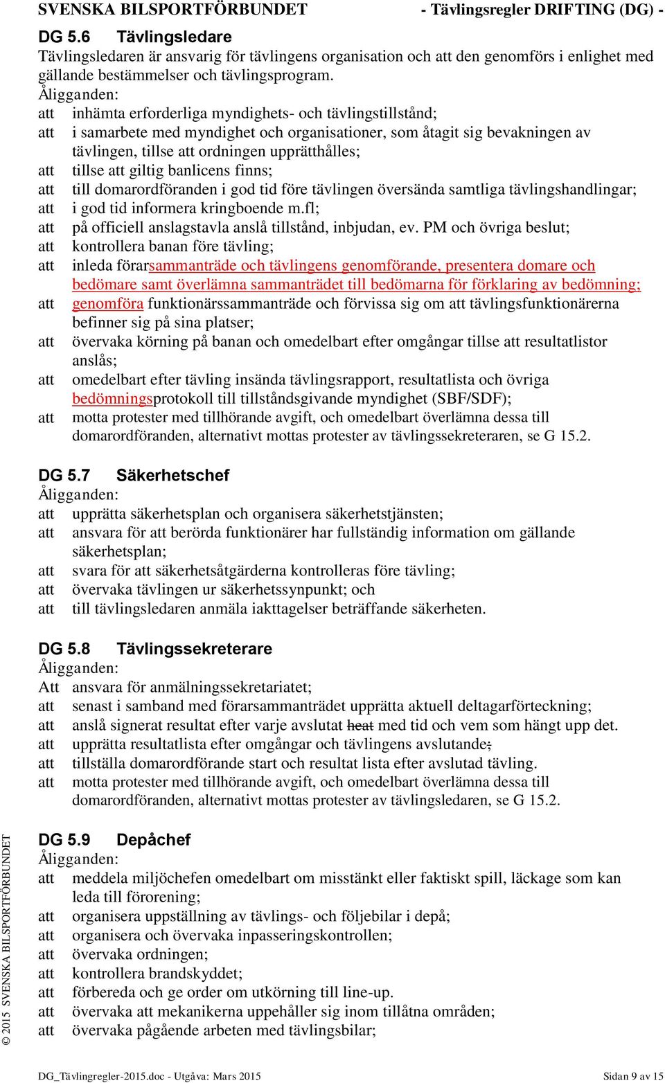 att inhämta erforderliga myndighets- och tävlingstillstånd; att i samarbete med myndighet och organisationer, som åtagit sig bevakningen av tävlingen, tillse att ordningen upprätthålles; att tillse