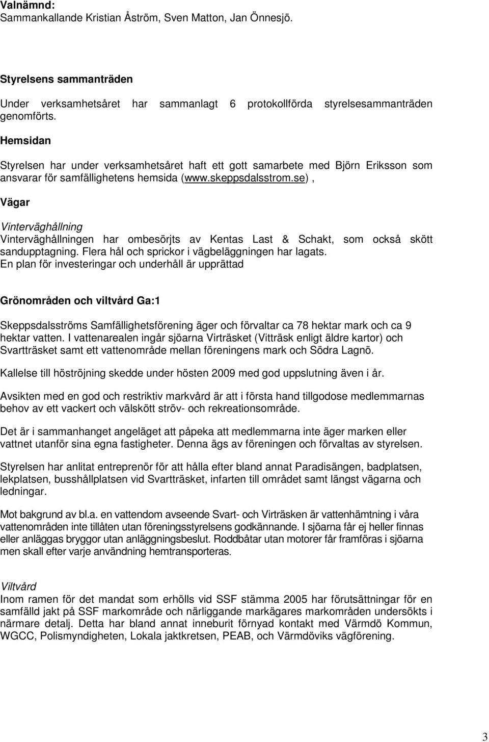 se), Vägar Vinterväghållning Vinterväghållningen har ombesörjts av Kentas Last & Schakt, som också skött sandupptagning. Flera hål och sprickor i vägbeläggningen har lagats.