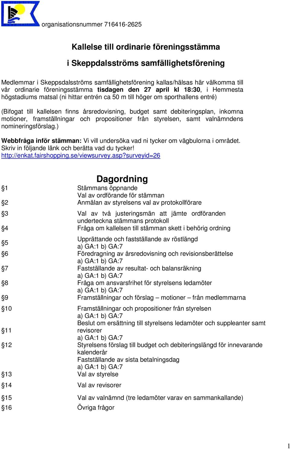 budget samt debiteringsplan, inkomna motioner, framställningar och propositioner från styrelsen, samt valnämndens nomineringsförslag.