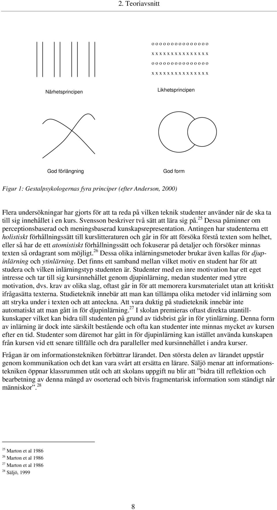 Svensson beskriver två sätt att lära sig på. 25 Dessa påminner om perceptionsbaserad och meningsbaserad kunskapsrepresentation.