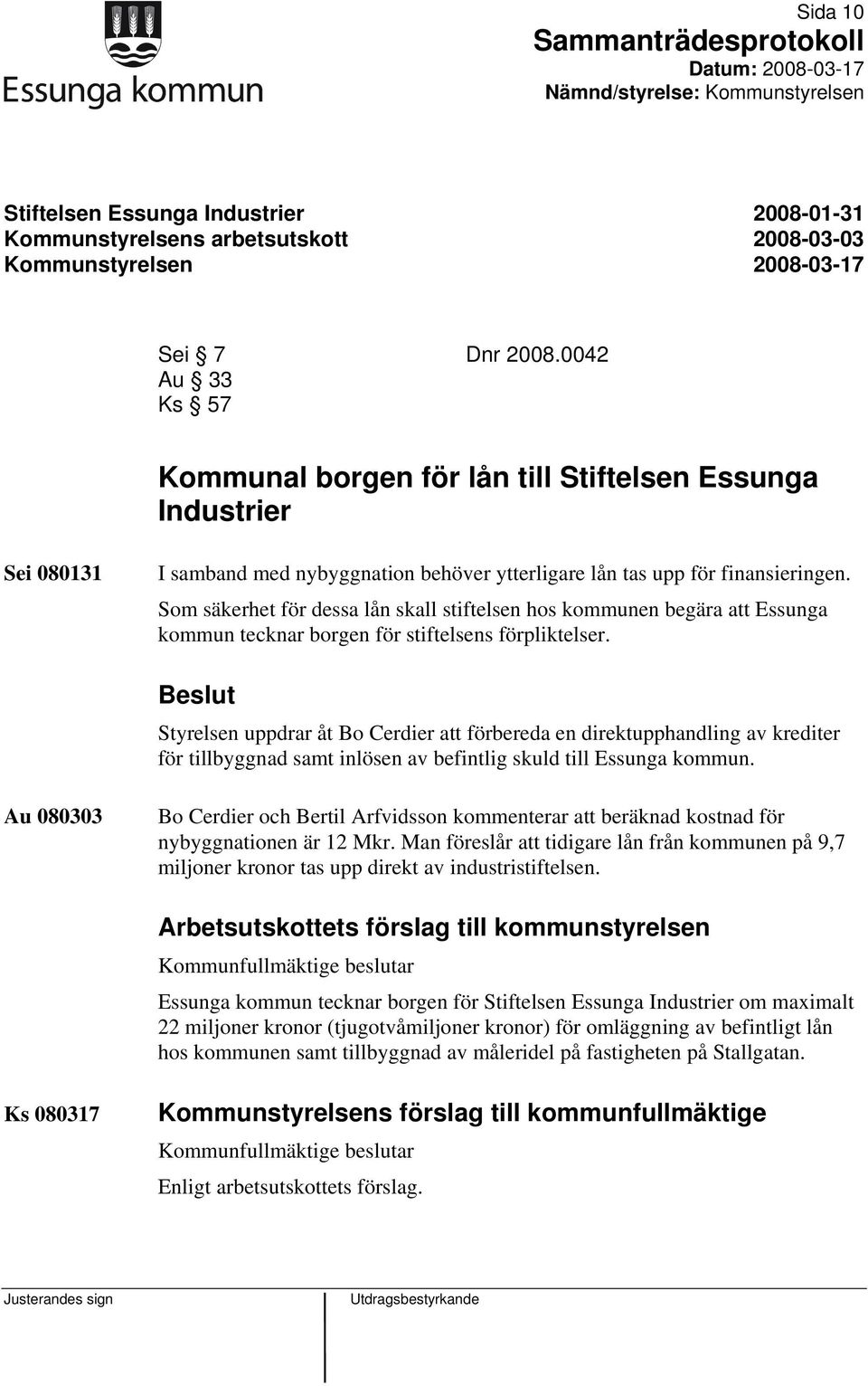 Som säkerhet för dessa lån skall stiftelsen hos kommunen begära att Essunga kommun tecknar borgen för stiftelsens förpliktelser.