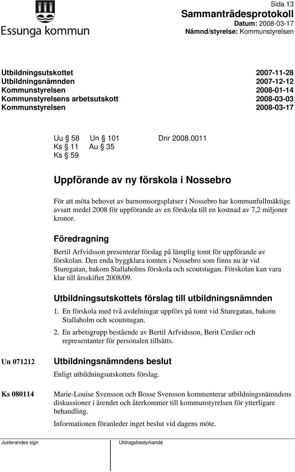 av 7,2 miljoner kronor. Föredragning Bertil Arfvidsson presenterar förslag på lämplig tomt för uppförande av förskolan.