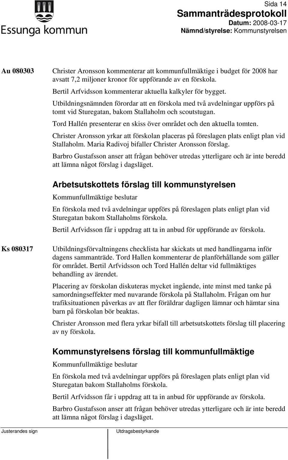 Tord Hallén presenterar en skiss över området och den aktuella tomten. Christer Aronsson yrkar att förskolan placeras på föreslagen plats enligt plan vid Stallaholm.