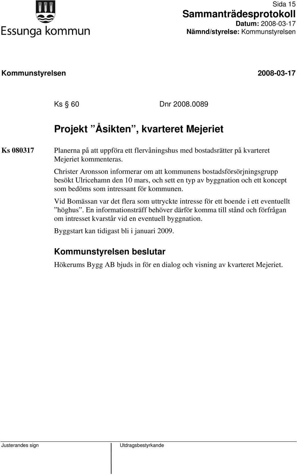 för kommunen. Vid Bomässan var det flera som uttryckte intresse för ett boende i ett eventuellt höghus.