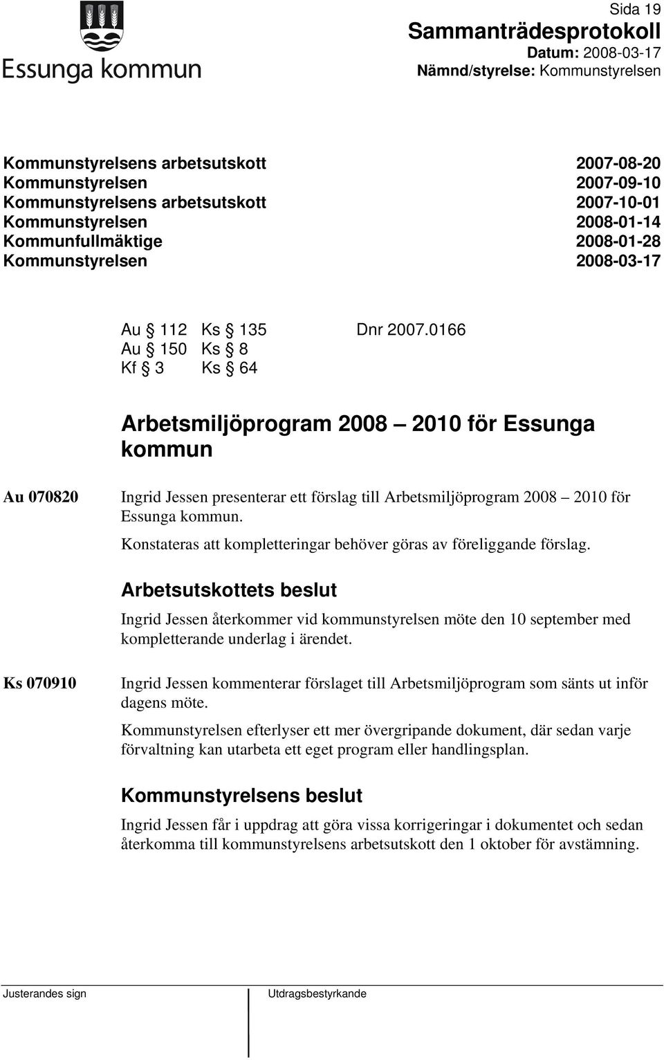 Konstateras att kompletteringar behöver göras av föreliggande förslag. Arbetsutskottets beslut Ingrid Jessen återkommer vid kommunstyrelsen möte den 10 september med kompletterande underlag i ärendet.