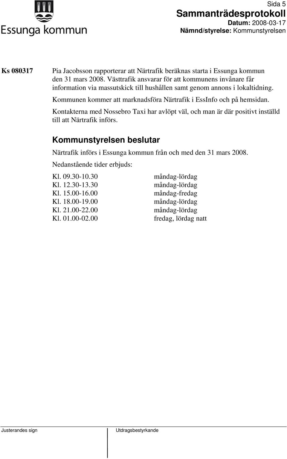 Kommunen kommer att marknadsföra Närtrafik i EssInfo och på hemsidan. Kontakterna med Nossebro Taxi har avlöpt väl, och man är där positivt inställd till att Närtrafik införs.