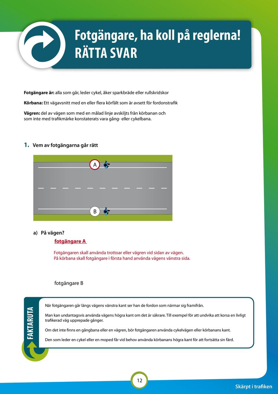 med en målad linje avskiljts från körbanan och som inte med trafikmärke konstaterats vara gång- eller cykelbana. 1. Vem av fotgängarna går rätt A B a) På vägen?