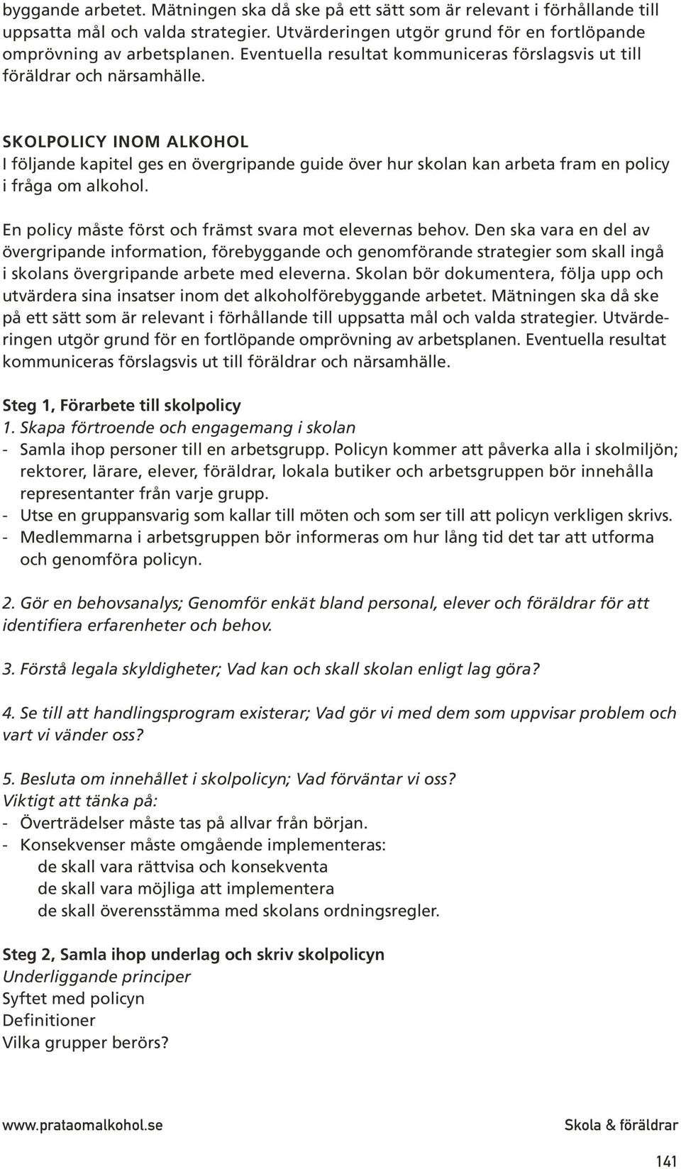 Skolpolicy inom alkohol I följande kapitel ges en övergripande guide över hur skolan kan arbeta fram en policy i fråga om alkohol. En policy måste först och främst svara mot elevernas behov.