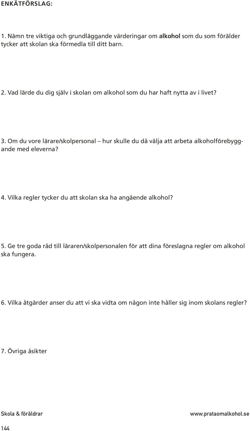 Om du vore lärare/skolpersonal hur skulle du då välja att arbeta alkoholförebyggande med eleverna? 4.