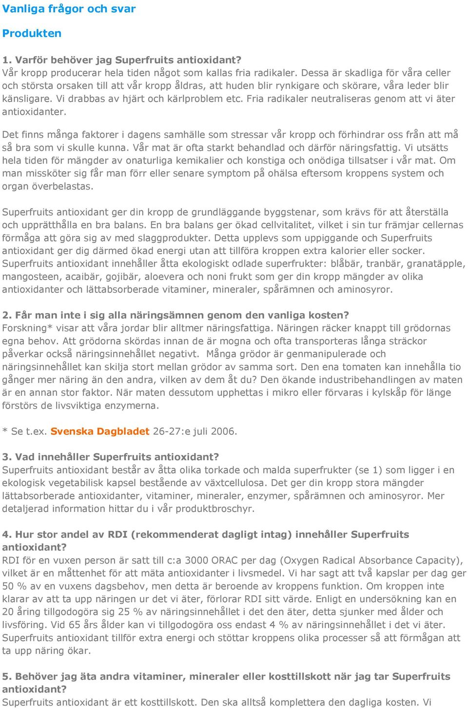 Fria radikaler neutraliseras genom att vi äter antioxidanter. Det finns många faktorer i dagens samhälle som stressar vår kropp och förhindrar oss från att må så bra som vi skulle kunna.