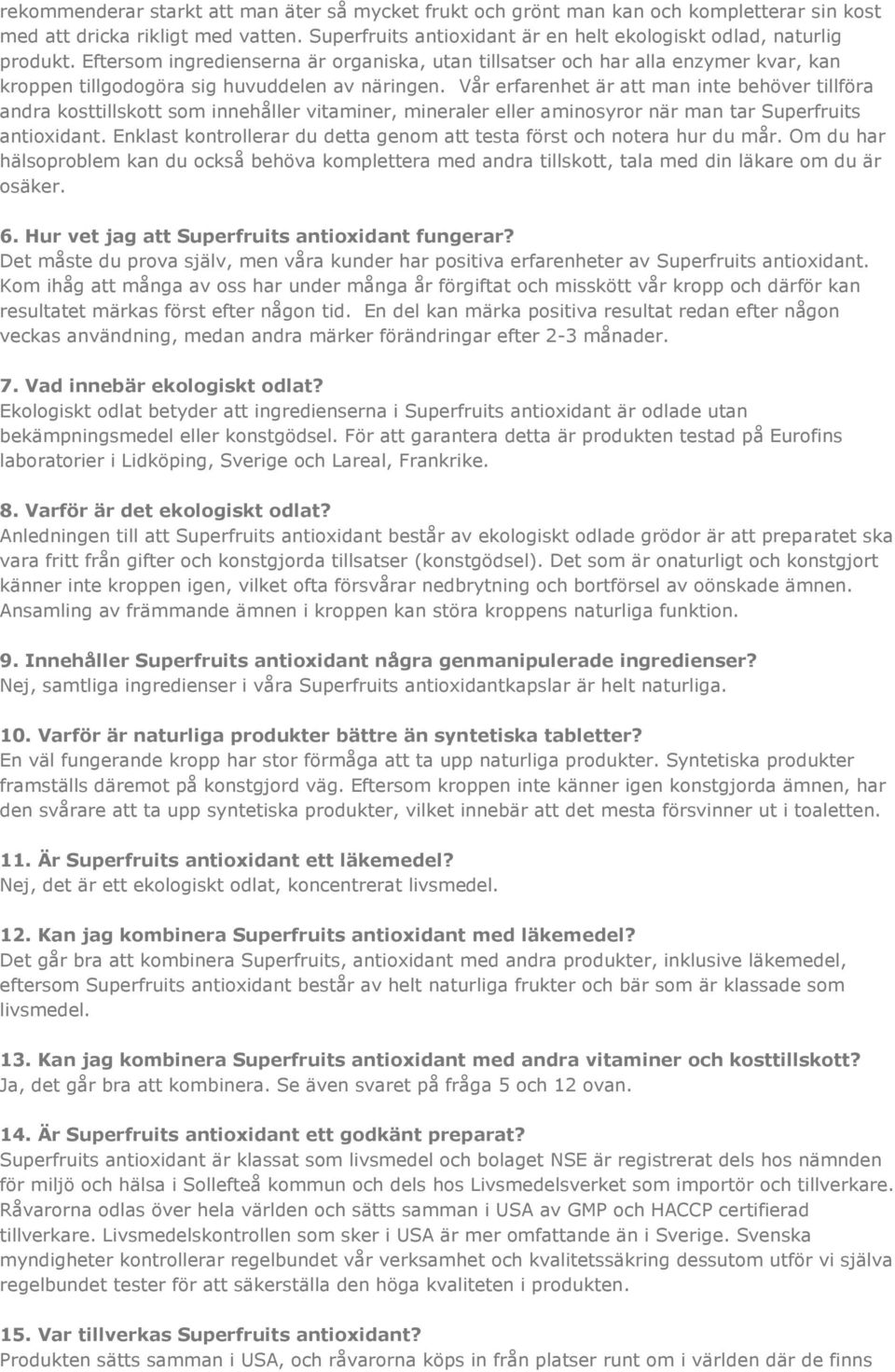 Vår erfarenhet är att man inte behöver tillföra andra kosttillskott som innehåller vitaminer, mineraler eller aminosyror när man tar Superfruits antioxidant.