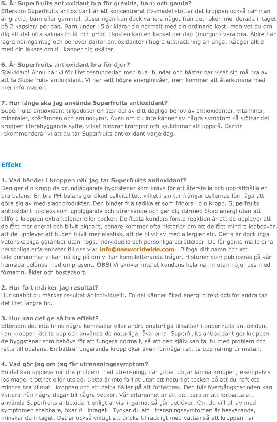 Barn under 15 år klarar sig normalt med sin ordinarie kost, men vet du om dig att det ofta saknas frukt och grönt i kosten kan en kapsel per dag (morgon) vara bra.