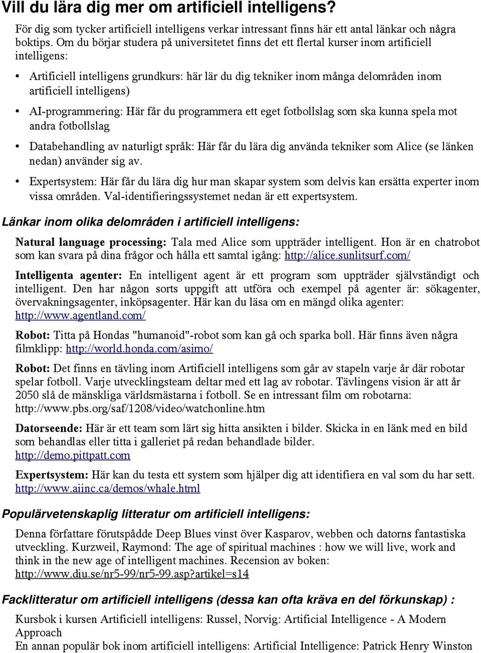 intelligens) AI-programmering: Här får du programmera ett eget fotbollslag som ska kunna spela mot andra fotbollslag Databehandling av naturligt språk: Här får du lära dig använda tekniker som Alice