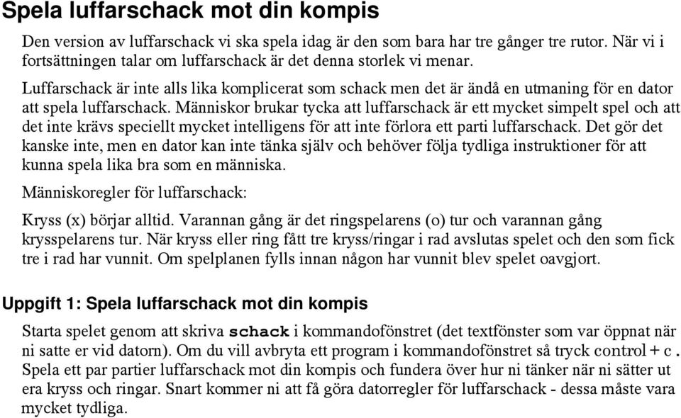 Människor brukar tycka att luffarschack är ett mycket simpelt spel och att det inte krävs speciellt mycket intelligens för att inte förlora ett parti luffarschack.