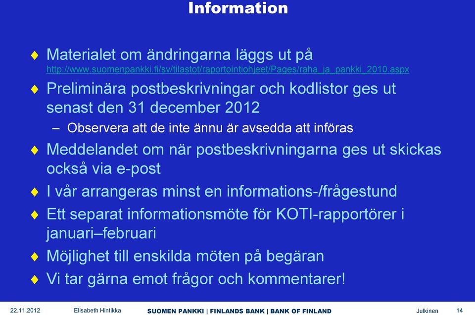 Meddelandet om när postbeskrivningarna ges ut skickas också via e-post I vår arrangeras minst en informations-/frågestund Ett separat