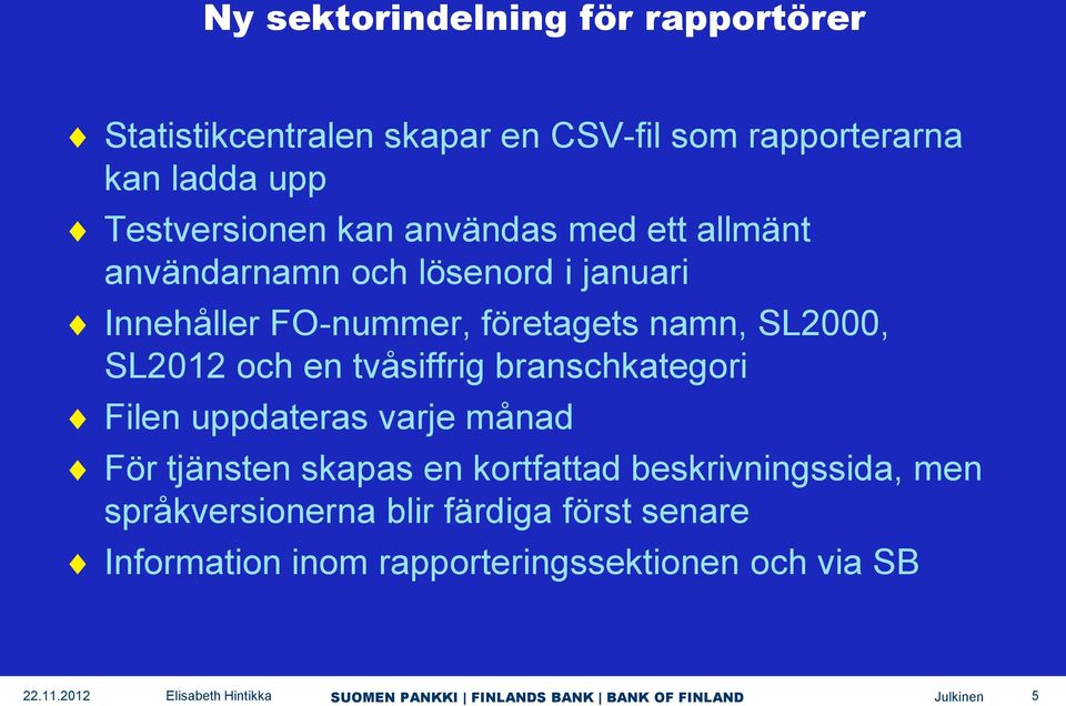 namn, SL2000, SL2012 och en tvåsiffrig branschkategori Filen uppdateras varje månad För tjänsten skapas en