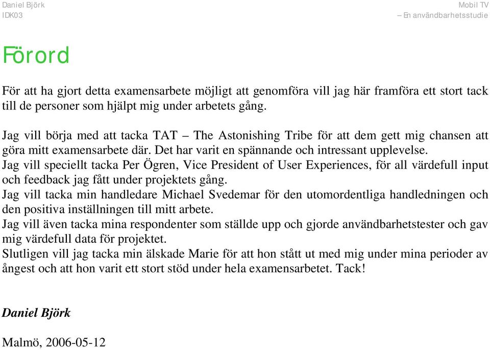 Jag vill speciellt tacka Per Ögren, Vice President of User Experiences, för all värdefull input och feedback jag fått under projektets gång.