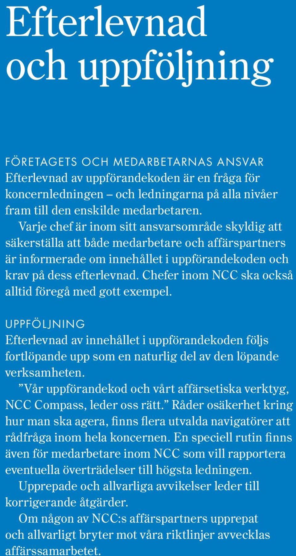 Chefer inom NCC ska också alltid föregå med gott exempel. UPPFÖLJNING Efterlevnad av innehållet i uppförandekoden följs fortlöpande upp som en naturlig del av den löpande verksamheten.