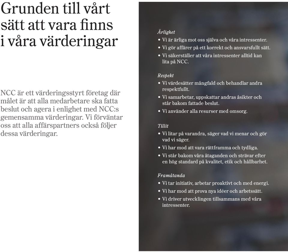 Vi säkerställer att våra intressenter alltid kan lita på NCC. Respekt Vi värdesätter mångfald och behandlar andra respektfullt. Vi samarbetar, uppskattar andras åsikter och står bakom fattade beslut.