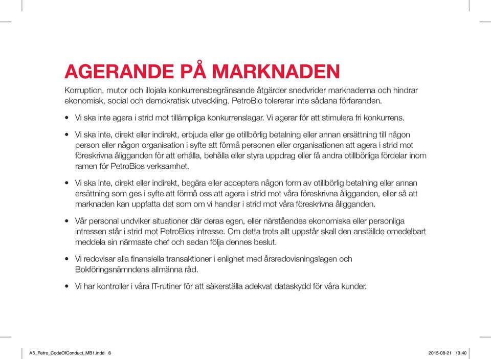 Vi ska inte, direkt eller indirekt, erbjuda eller ge otillbörlig betalning eller annan ersättning till någon person eller någon organisation i syfte att förmå personen eller organisationen att agera