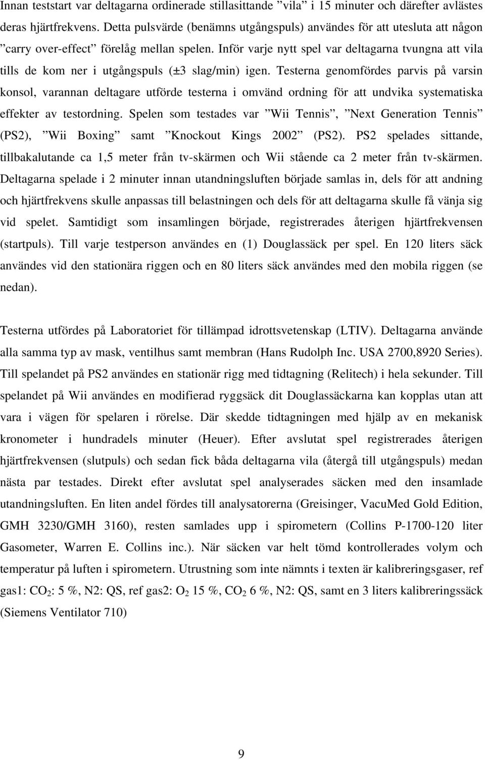 Inför varje nytt spel var deltagarna tvungna att vila tills de kom ner i utgångspuls (±3 slag/min) igen.