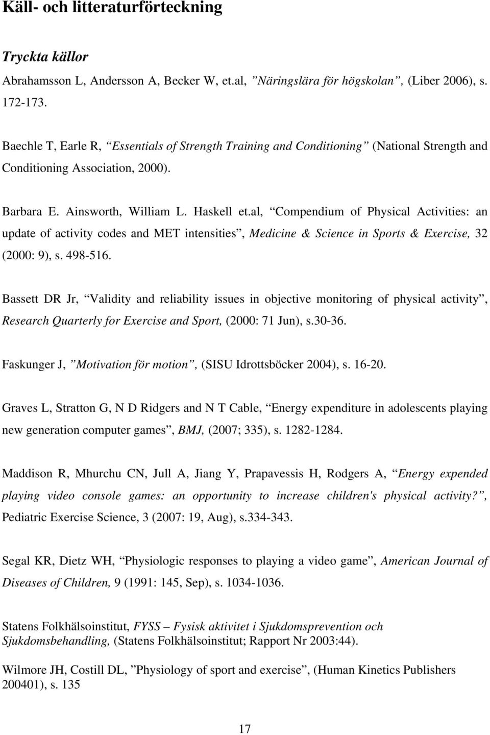 al, Compendium of Physical Activities: an update of activity codes and MET intensities, Medicine & Science in Sports & Exercise, 32 (2000: 9), s. 498-516.