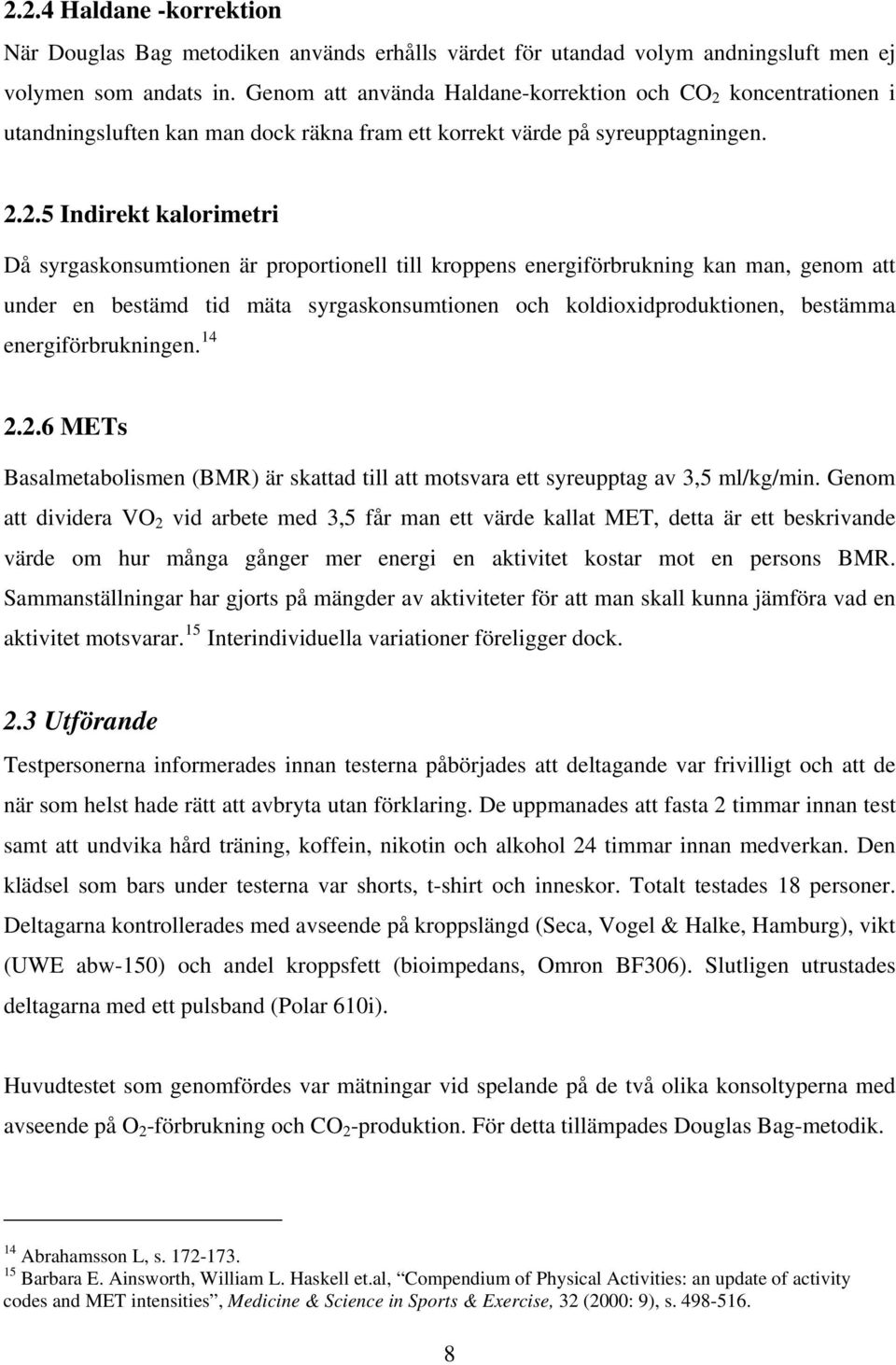 koncentrationen i utandningsluften kan man dock räkna fram ett korrekt värde på syreupptagningen. 2.