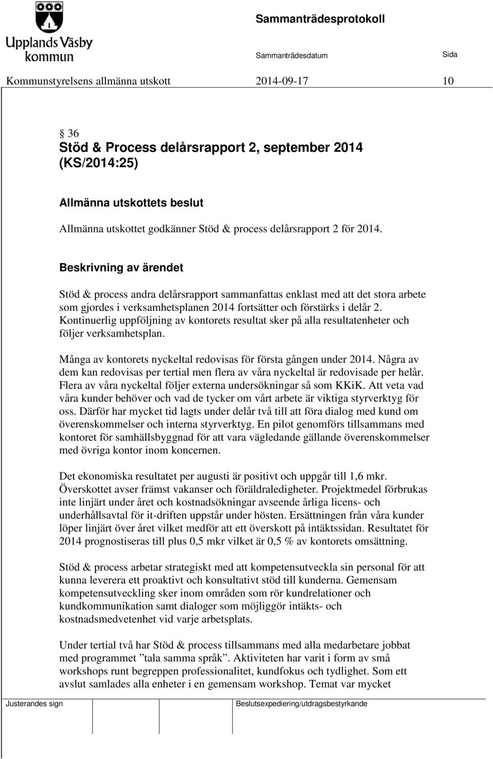 Kontinuerlig uppföljning av kontorets resultat sker på alla resultatenheter och följer verksamhetsplan. Många av kontorets nyckeltal redovisas för första gången under 2014.