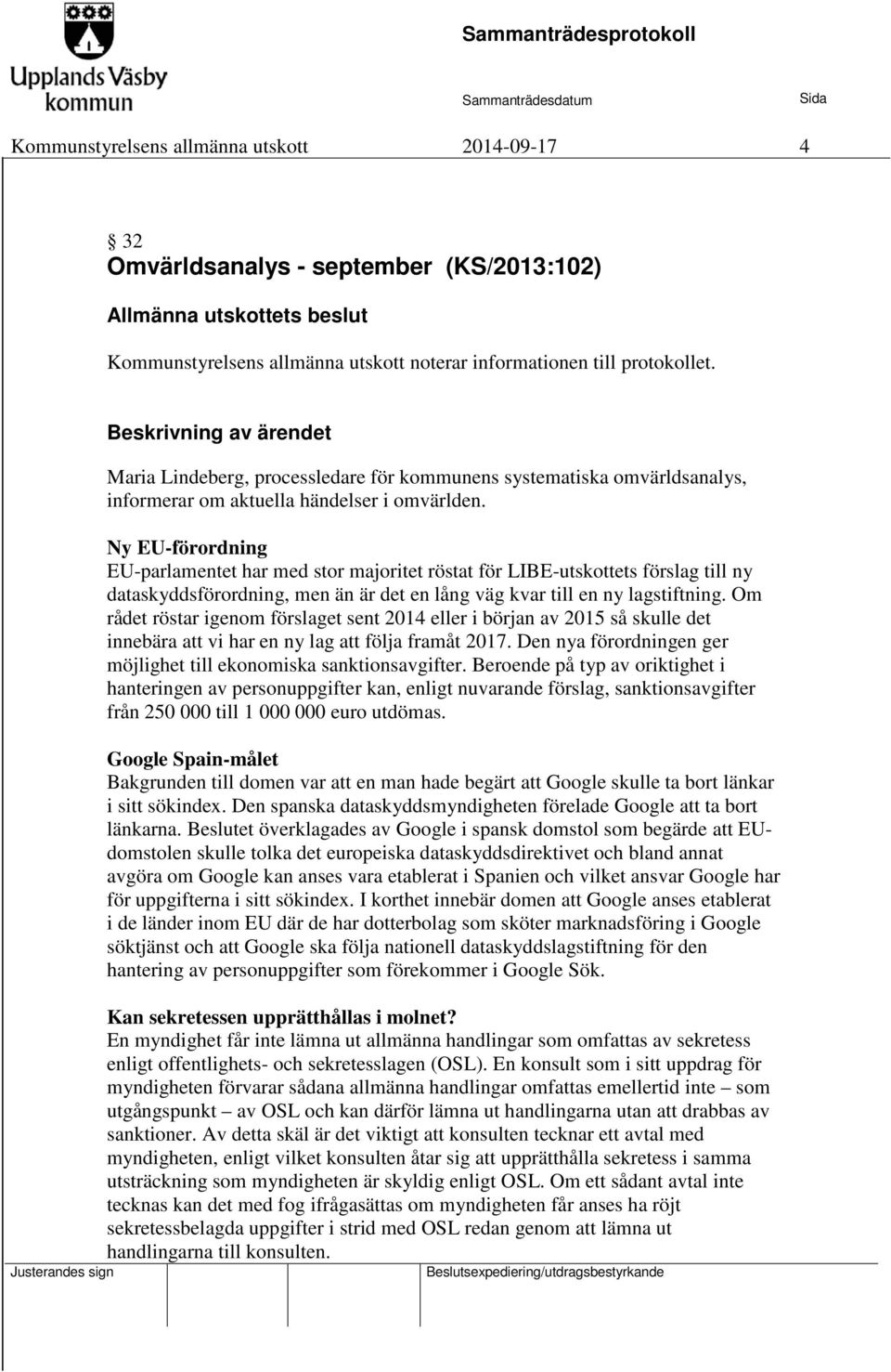 Ny EU-förordning EU-parlamentet har med stor majoritet röstat för LIBE-utskottets förslag till ny dataskyddsförordning, men än är det en lång väg kvar till en ny lagstiftning.