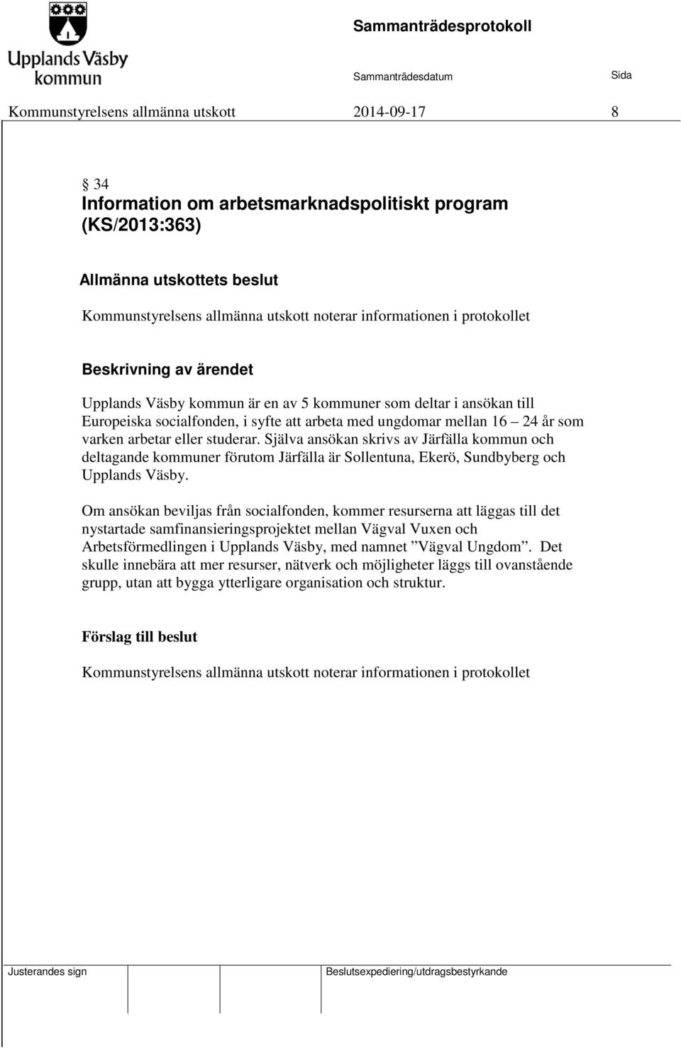 Själva ansökan skrivs av Järfälla kommun och deltagande kommuner förutom Järfälla är Sollentuna, Ekerö, Sundbyberg och Upplands Väsby.