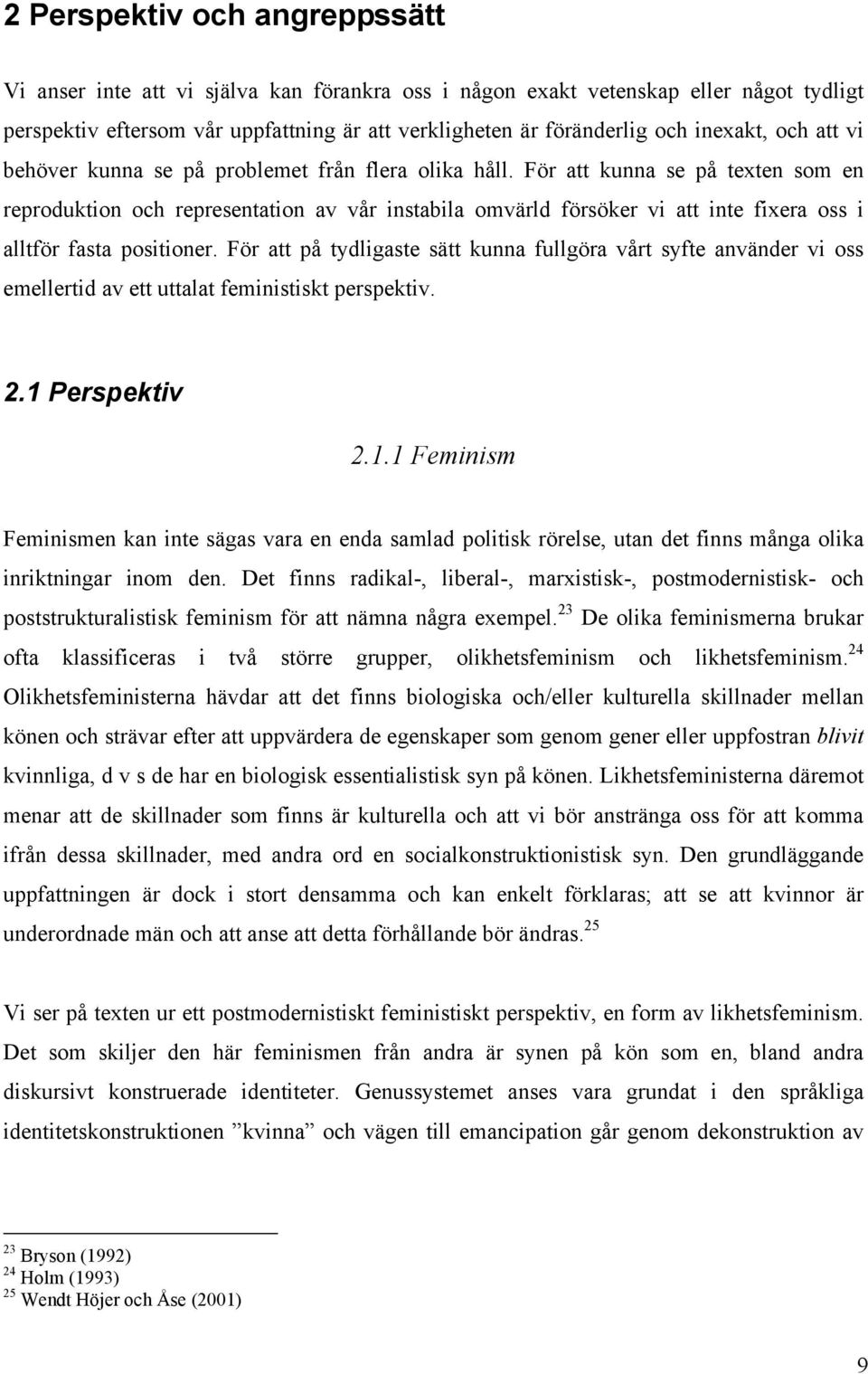 För att kunna se på texten som en reproduktion och representation av vår instabila omvärld försöker vi att inte fixera oss i alltför fasta positioner.