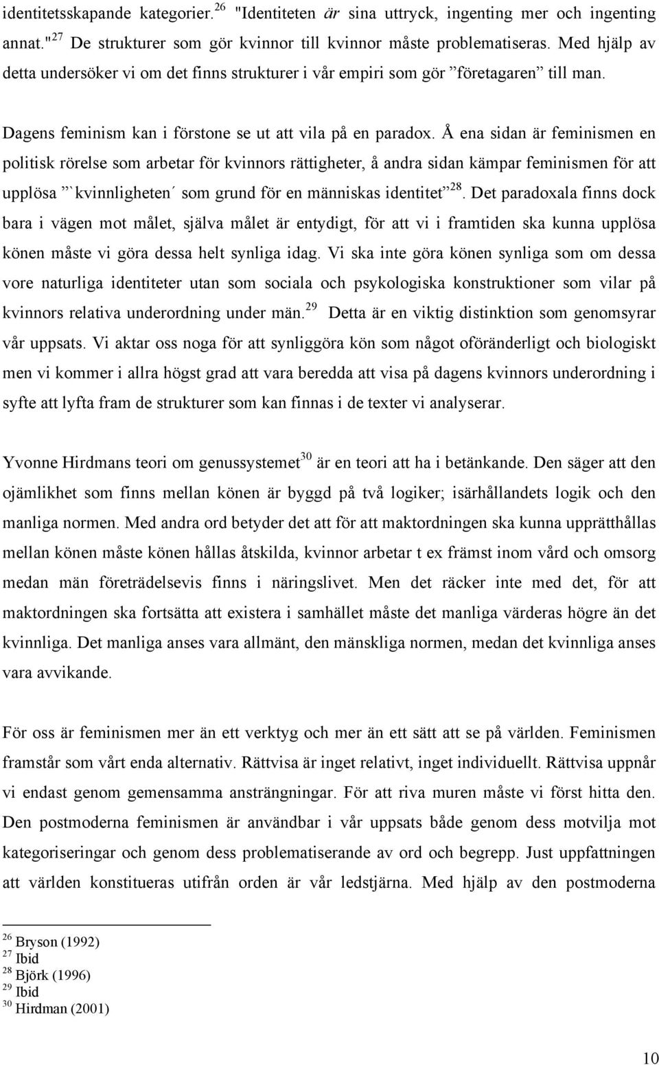 Å ena sidan är feminismen en politisk rörelse som arbetar för kvinnors rättigheter, å andra sidan kämpar feminismen för att upplösa `kvinnligheten som grund för en människas identitet 28.