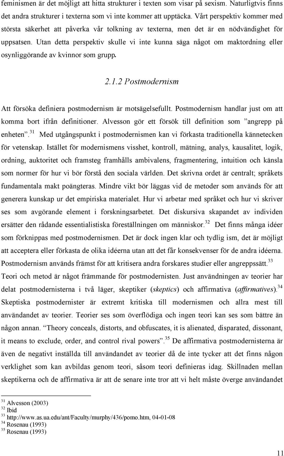 Utan detta perspektiv skulle vi inte kunna säga något om maktordning eller osynliggörande av kvinnor som grupp. 2.1.2 Postmodernism Att försöka definiera postmodernism är motsägelsefullt.