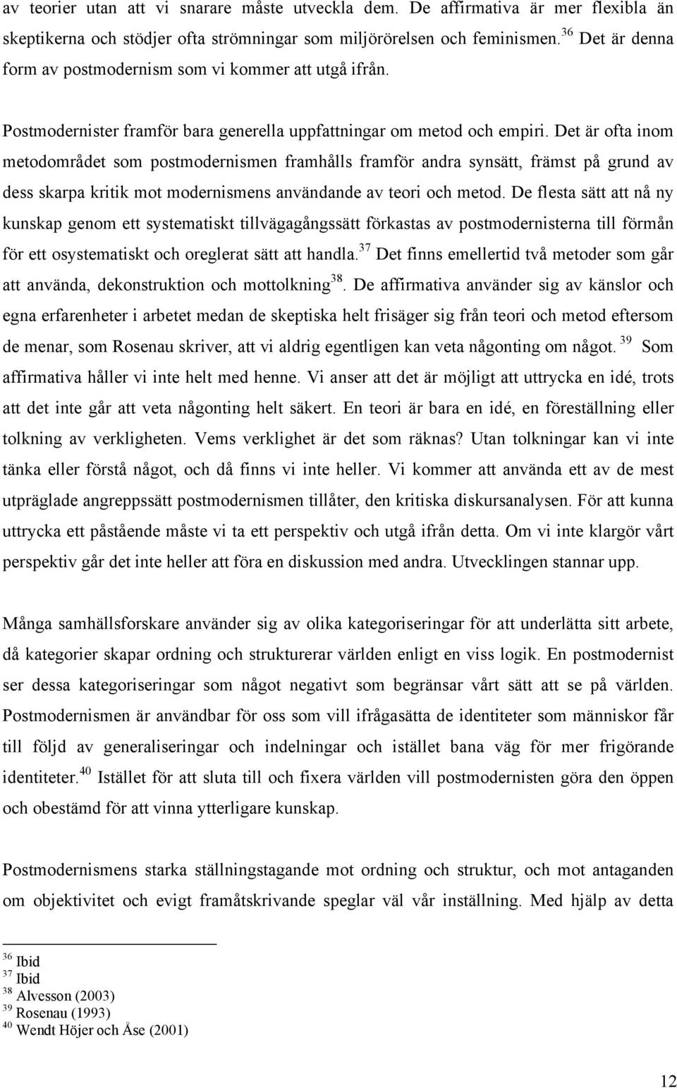 Det är ofta inom metodområdet som postmodernismen framhålls framför andra synsätt, främst på grund av dess skarpa kritik mot modernismens användande av teori och metod.