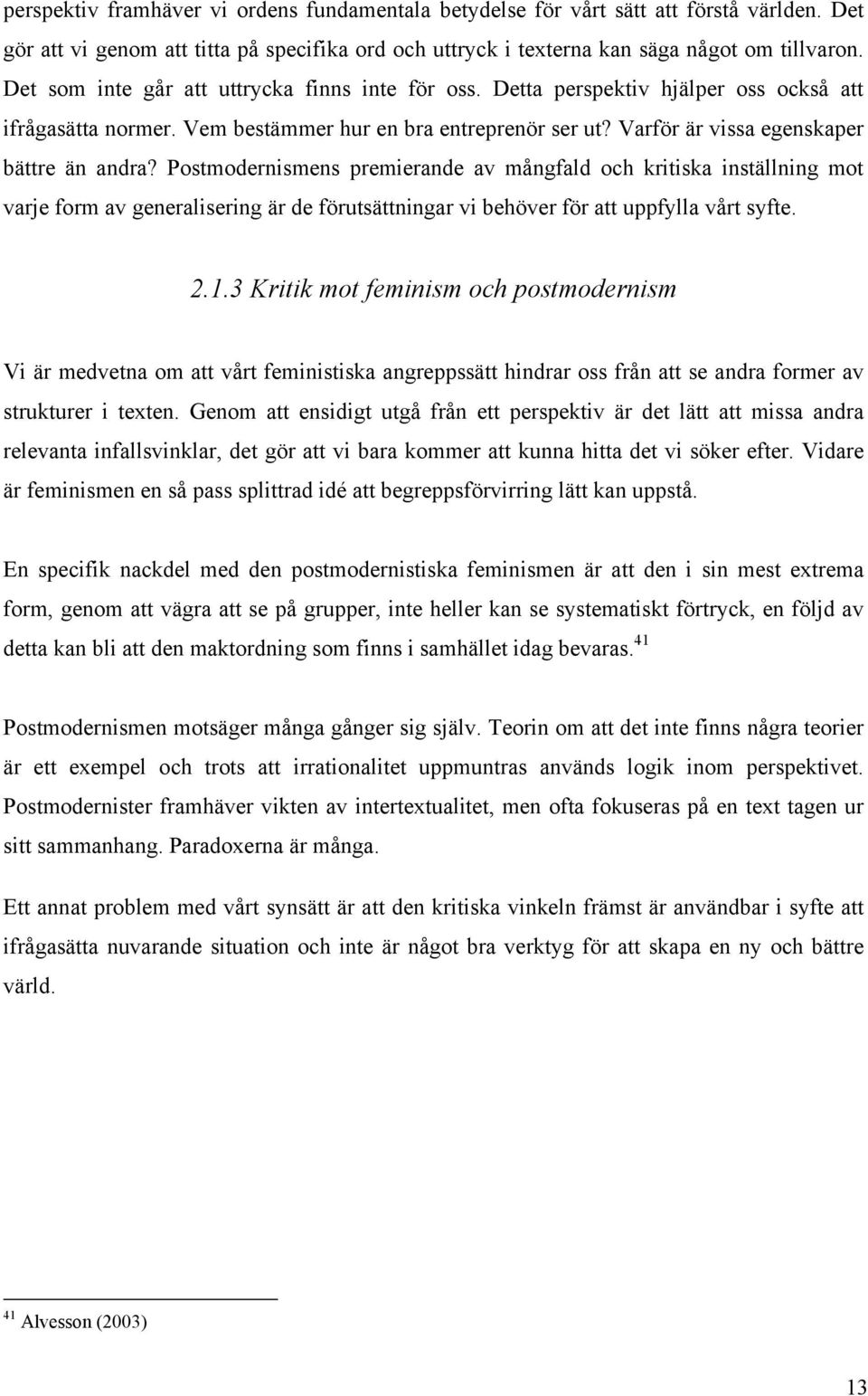 Postmodernismens premierande av mångfald och kritiska inställning mot varje form av generalisering är de förutsättningar vi behöver för att uppfylla vårt syfte. 2.1.