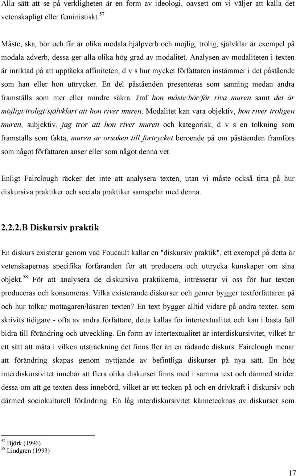 Analysen av modaliteten i texten är inriktad på att upptäcka affiniteten, d v s hur mycket författaren instämmer i det påstående som han eller hon uttrycker.