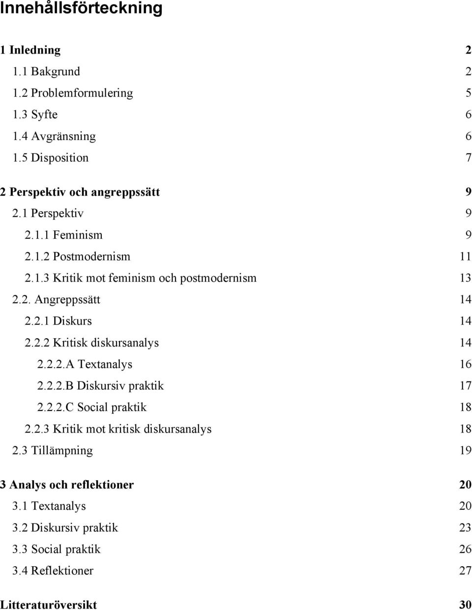 2. Angreppssätt 14 2.2.1 Diskurs 14 2.2.2 Kritisk diskursanalys 14 2.2.2.A Textanalys 16 2.2.2.B Diskursiv praktik 17 2.2.2.C Social praktik 18 2.2.3 Kritik mot kritisk diskursanalys 18 2.